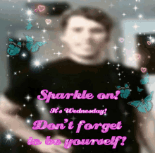 Sparkle on! It's Wednesday! Don't forget to be yourself!